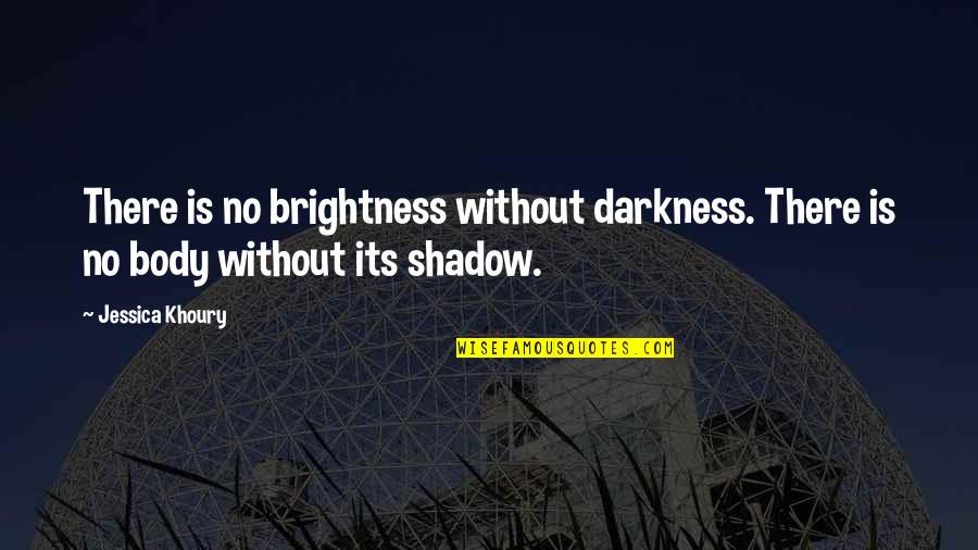 Jessica Khoury Quotes By Jessica Khoury: There is no brightness without darkness. There is