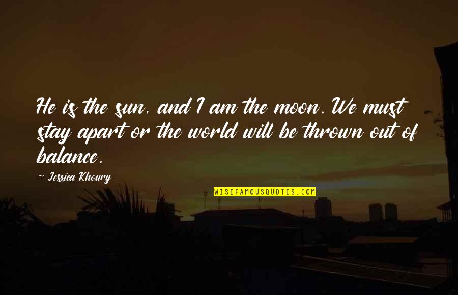 Jessica Khoury Quotes By Jessica Khoury: He is the sun, and I am the