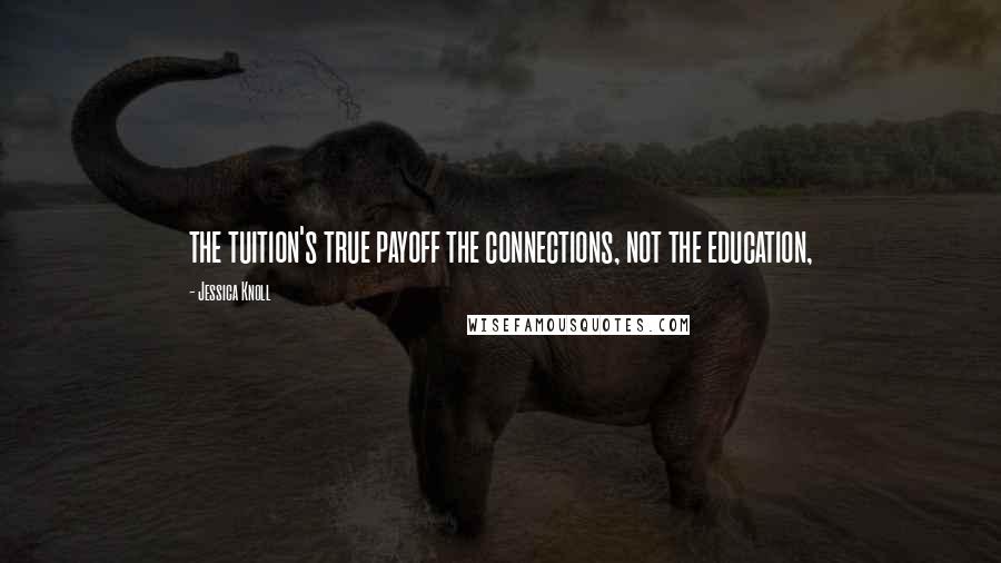 Jessica Knoll quotes: the tuition's true payoff the connections, not the education,