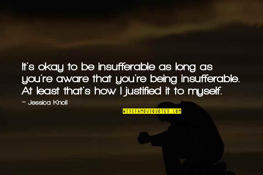 Jessica Knoll Quotes By Jessica Knoll: It's okay to be insufferable as long as