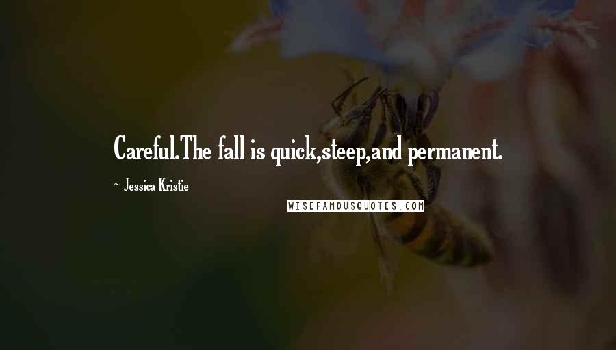 Jessica Kristie quotes: Careful.The fall is quick,steep,and permanent.