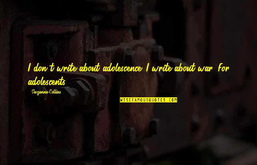 Jessica Krug Quotes By Suzanne Collins: I don't write about adolescence. I write about Jessica Krug Quotes By Suzanne Collins: I don't write about adolescence. I write about