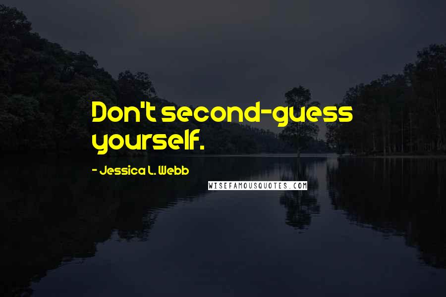 Jessica L. Webb quotes: Don't second-guess yourself.