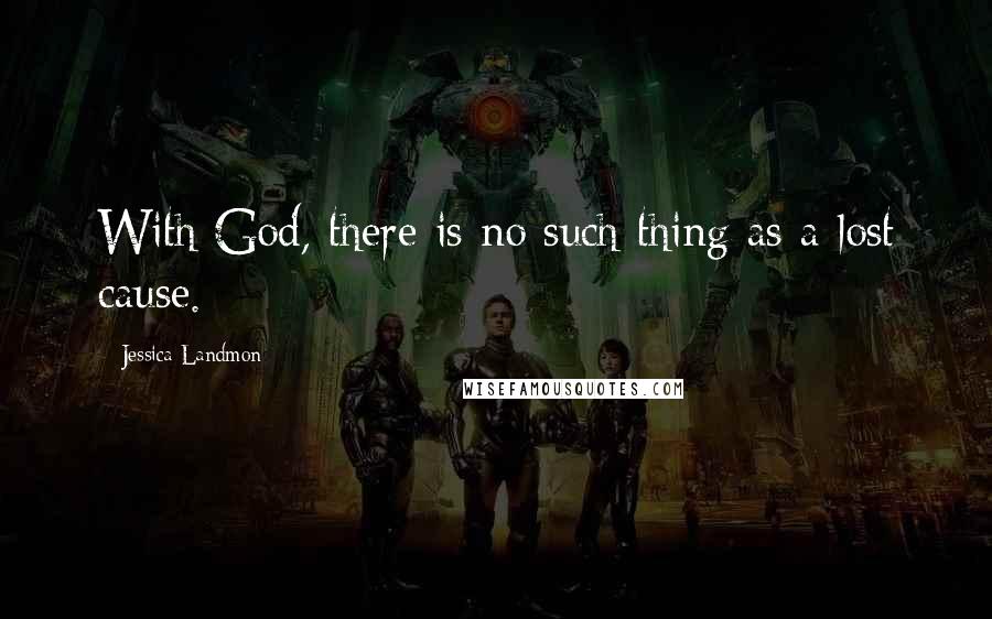 Jessica Landmon quotes: With God, there is no such thing as a lost cause.