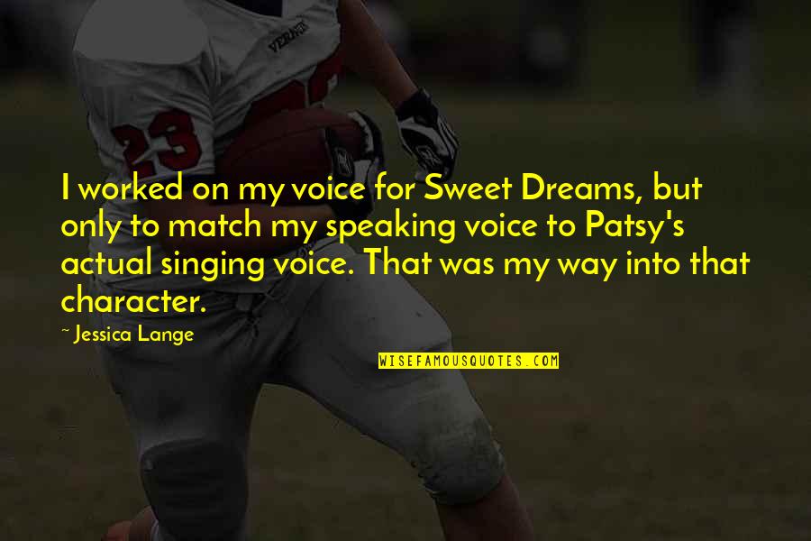 Jessica Lange Quotes By Jessica Lange: I worked on my voice for Sweet Dreams,