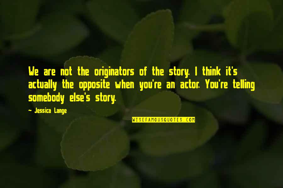 Jessica Lange Quotes By Jessica Lange: We are not the originators of the story.