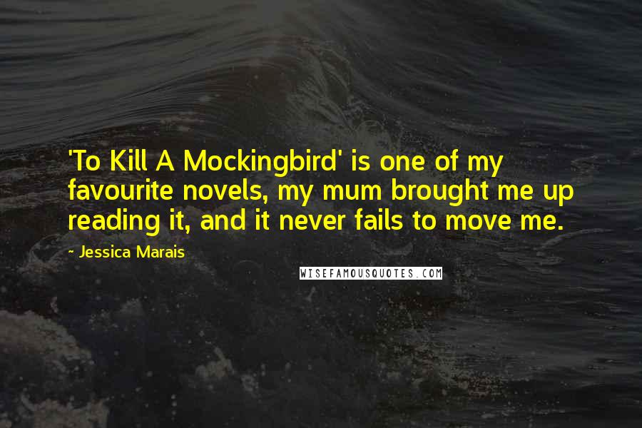 Jessica Marais quotes: 'To Kill A Mockingbird' is one of my favourite novels, my mum brought me up reading it, and it never fails to move me. Jessica Marais quotes: 'To Kill A Mockingbird' is one of my favourite novels, my mum brought me up reading it, and it never fails to move me.