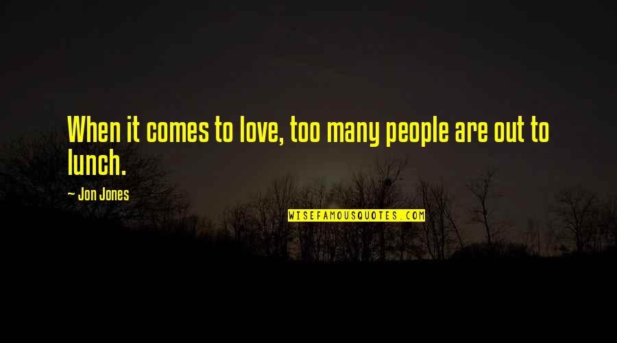 Jessica Marais Quotes By Jon Jones: When it comes to love, too many people