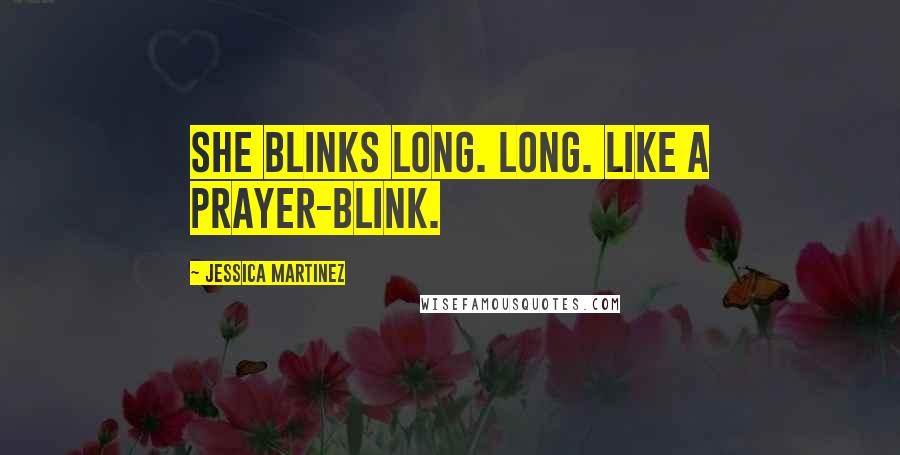 Jessica Martinez quotes: She blinks long. Long. Like a prayer-blink.