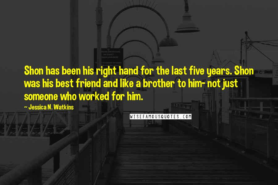 Jessica N. Watkins quotes: Shon has been his right hand for the last five years. Shon was his best friend and like a brother to him- not just someone who worked for him.