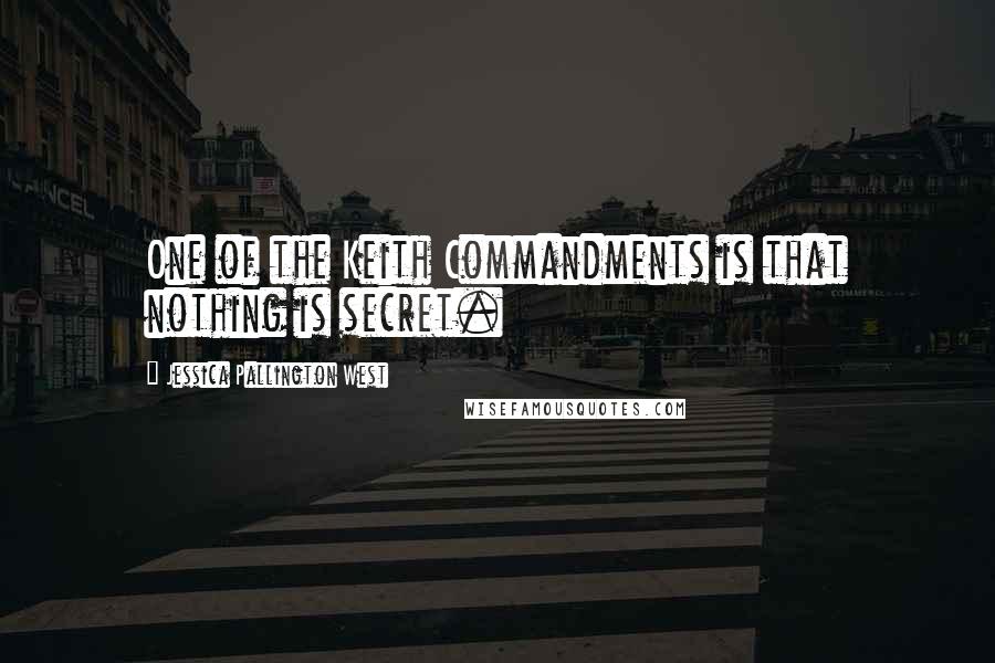 Jessica Pallington West quotes: One of the Keith Commandments is that nothing is secret.