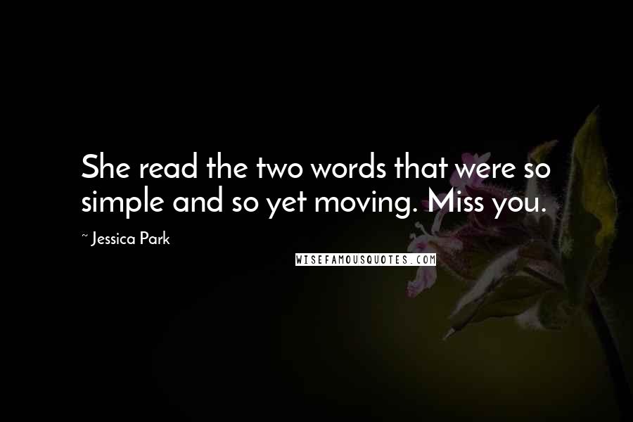 Jessica Park quotes: She read the two words that were so simple and so yet moving. Miss you.