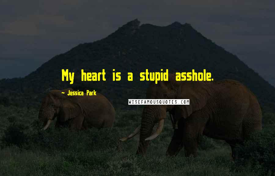 Jessica Park quotes: My heart is a stupid asshole.