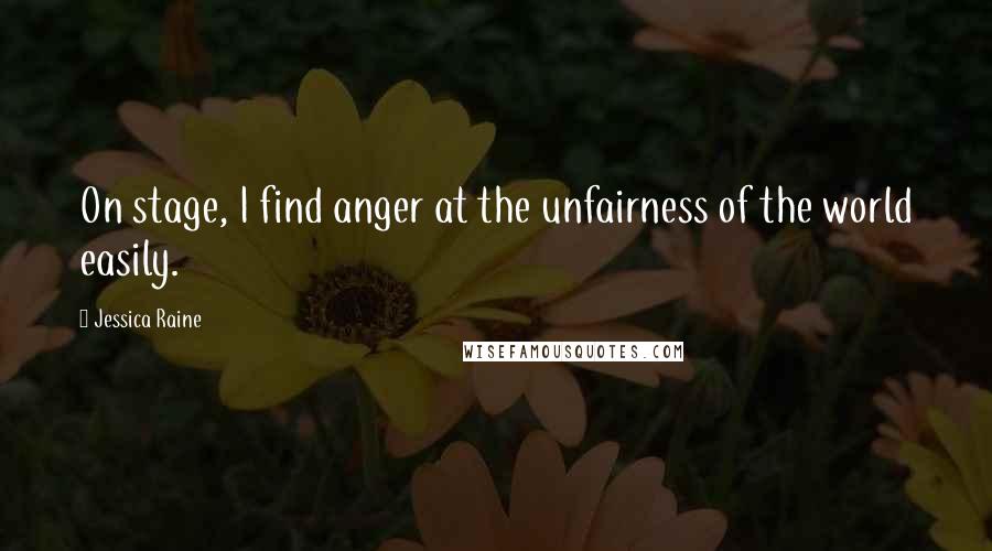 Jessica Raine quotes: On stage, I find anger at the unfairness of the world easily.