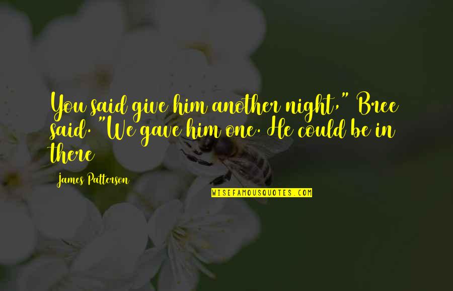 Jessica Rosenworcel Quotes By James Patterson: You said give him another night," Bree said. Jessica Rosenworcel Quotes By James Patterson: You said give him another night," Bree said.