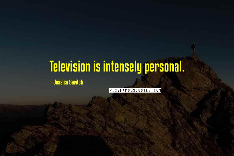 Jessica Savitch quotes: Television is intensely personal.