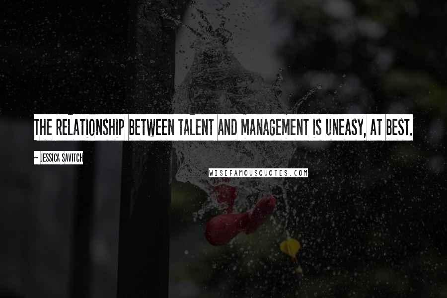 Jessica Savitch quotes: The relationship between talent and management is uneasy, at best.