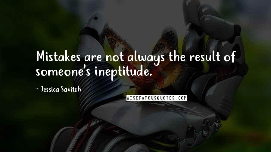 Jessica Savitch quotes: Mistakes are not always the result of someone's ineptitude.