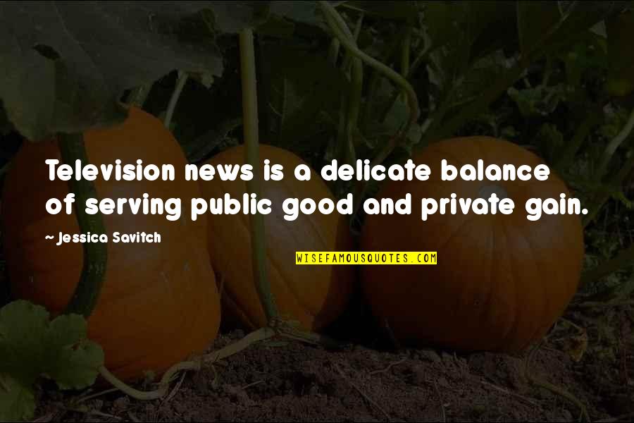 Jessica Savitch Quotes By Jessica Savitch: Television news is a delicate balance of serving