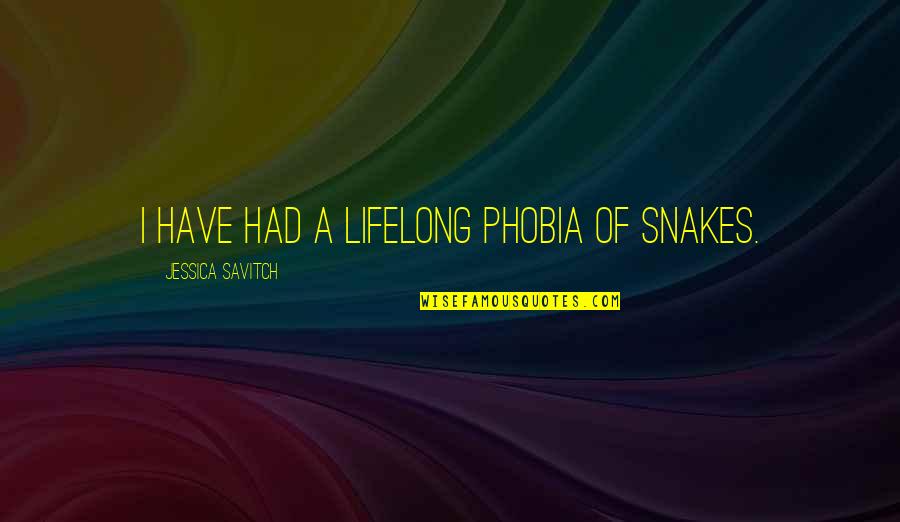 Jessica Savitch Quotes By Jessica Savitch: I have had a lifelong phobia of snakes.