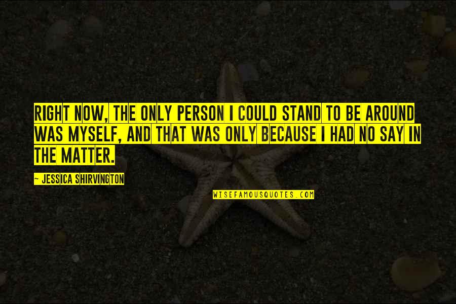 Jessica Shirvington Quotes By Jessica Shirvington: Right now, the only person I could stand