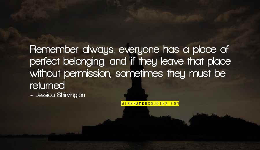 Jessica Shirvington Quotes By Jessica Shirvington: Remember always, everyone has a place of perfect