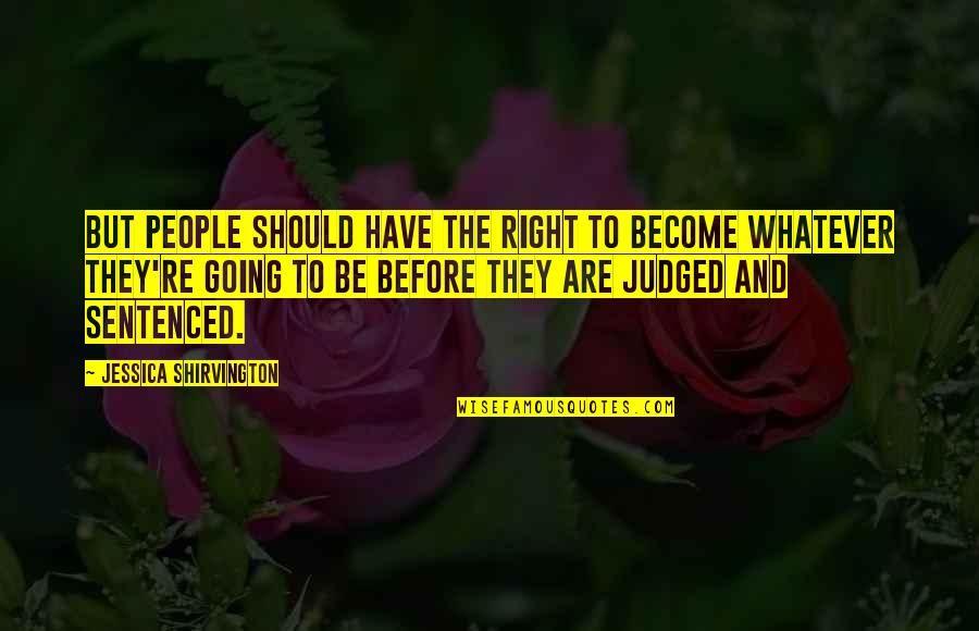 Jessica Shirvington Quotes By Jessica Shirvington: But people should have the right to become