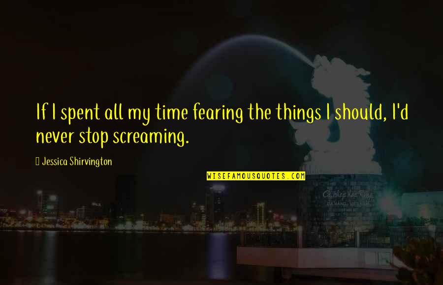 Jessica Shirvington Quotes By Jessica Shirvington: If I spent all my time fearing the