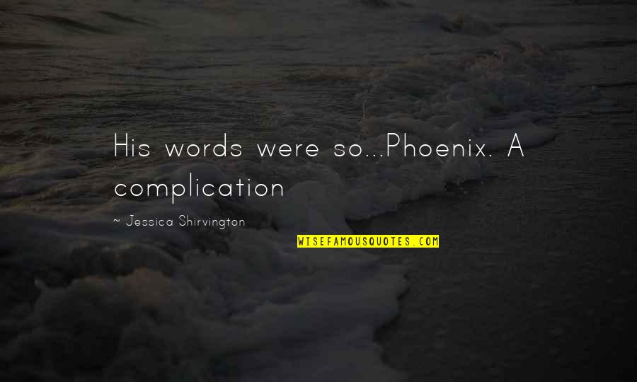 Jessica Shirvington Quotes By Jessica Shirvington: His words were so...Phoenix. A complication