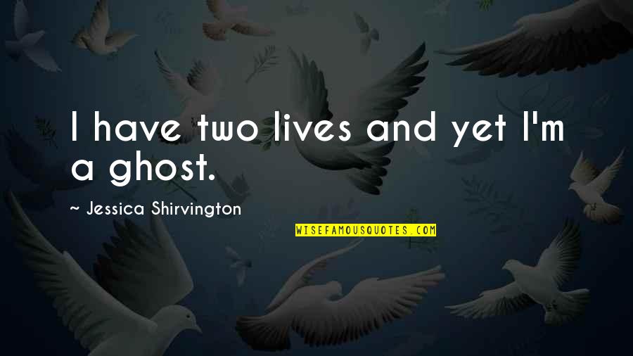 Jessica Shirvington Quotes By Jessica Shirvington: I have two lives and yet I'm a