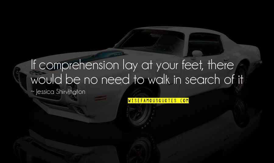 Jessica Shirvington Quotes By Jessica Shirvington: If comprehension lay at your feet, there would