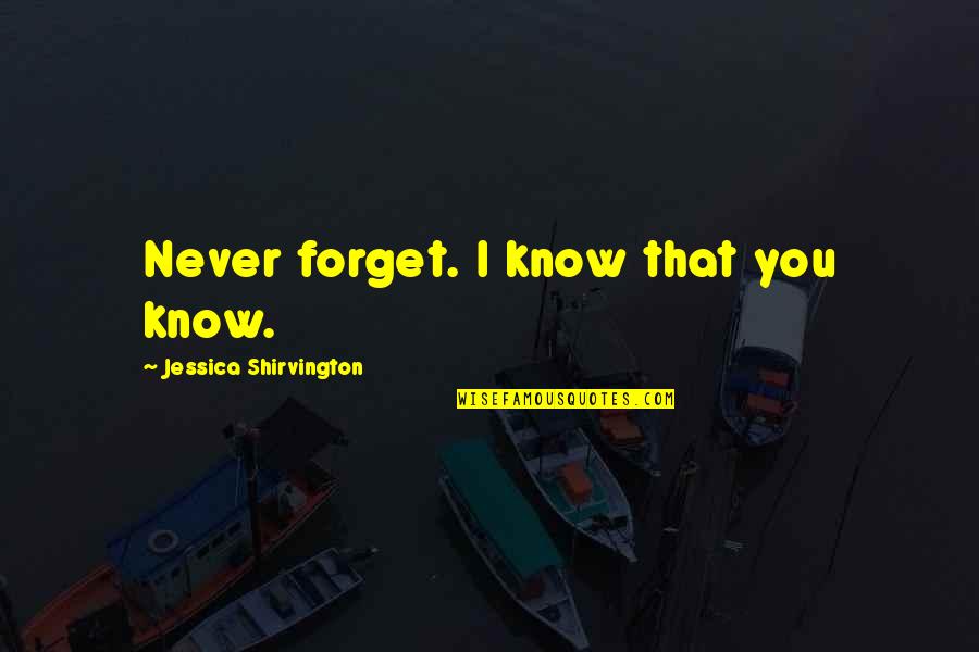 Jessica Shirvington Quotes By Jessica Shirvington: Never forget. I know that you know.