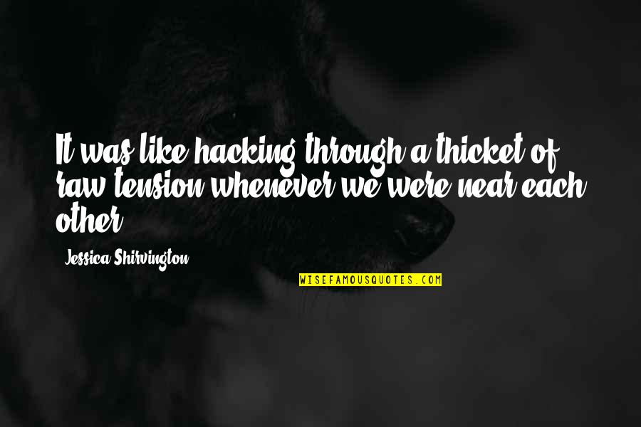 Jessica Shirvington Quotes By Jessica Shirvington: It was like hacking through a thicket of