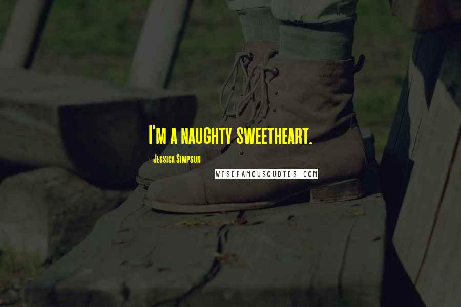 Jessica Simpson quotes: I'm a naughty sweetheart.