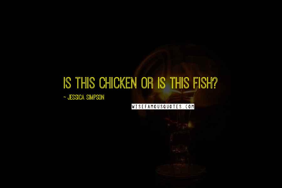 Jessica Simpson quotes: Is this chicken or is this fish?