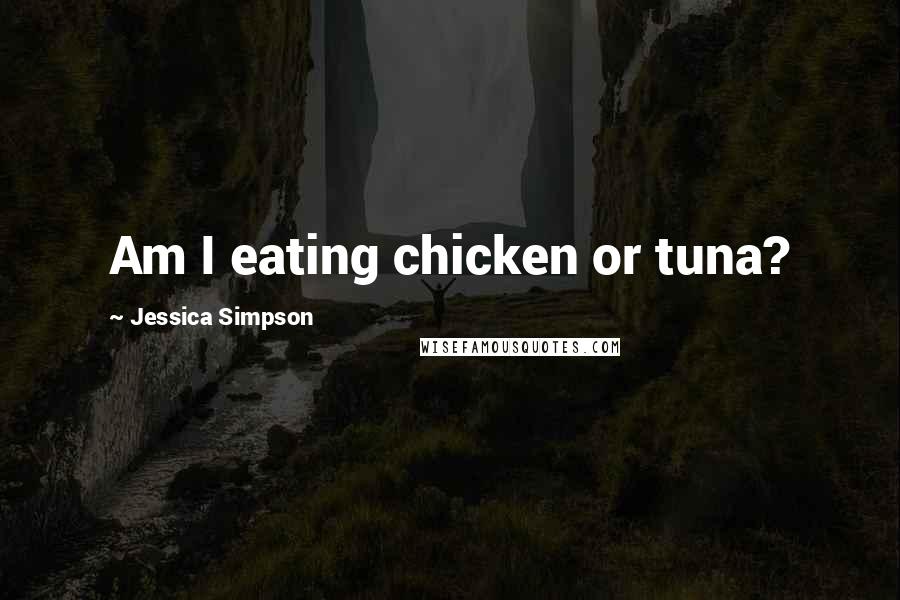 Jessica Simpson quotes: Am I eating chicken or tuna?