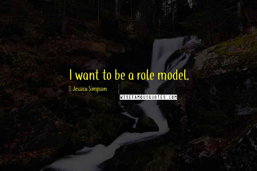 Jessica Simpson quotes: I want to be a role model.