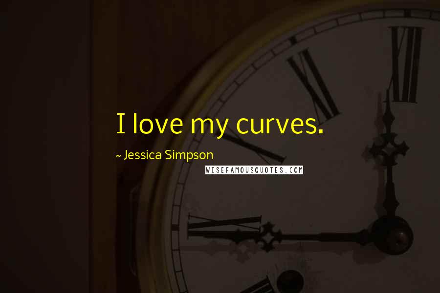 Jessica Simpson quotes: I love my curves.