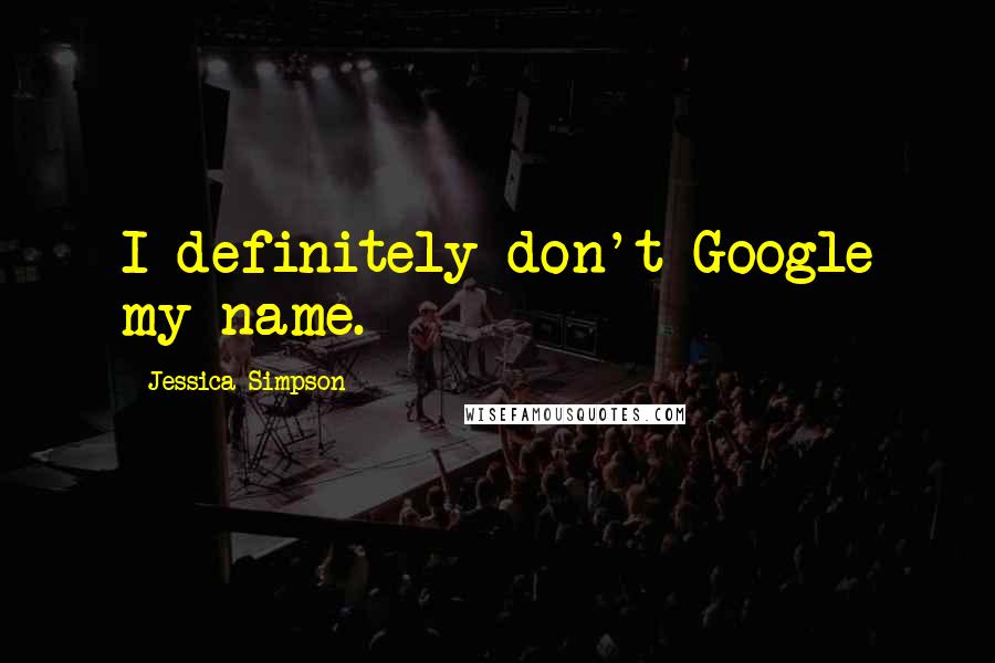 Jessica Simpson quotes: I definitely don't Google my name.