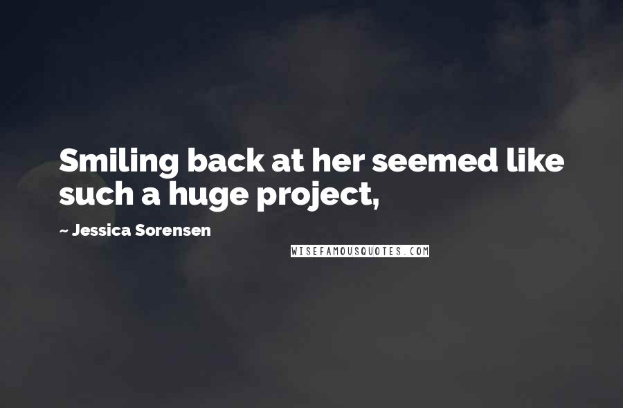 Jessica Sorensen quotes: Smiling back at her seemed like such a huge project,