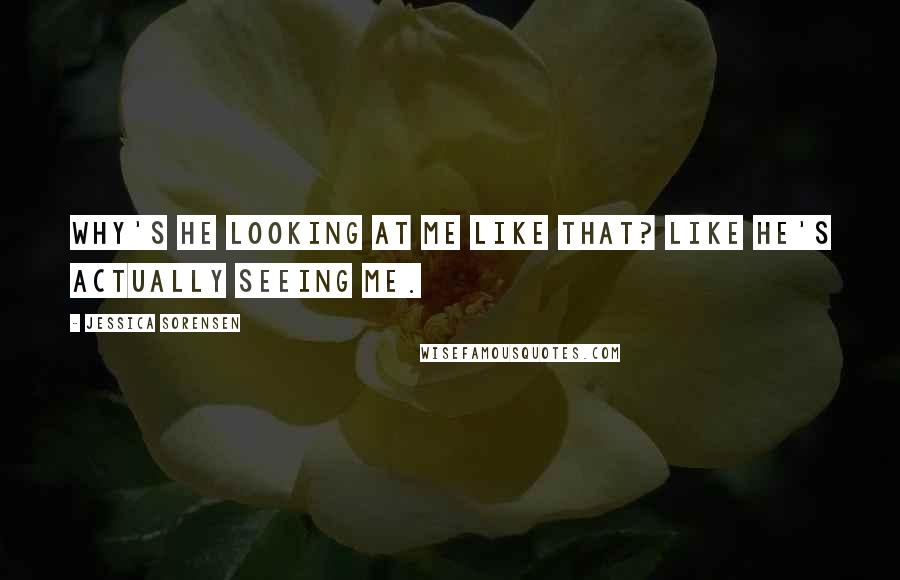 Jessica Sorensen quotes: Why's he looking at me like that? Like he's actually seeing me.