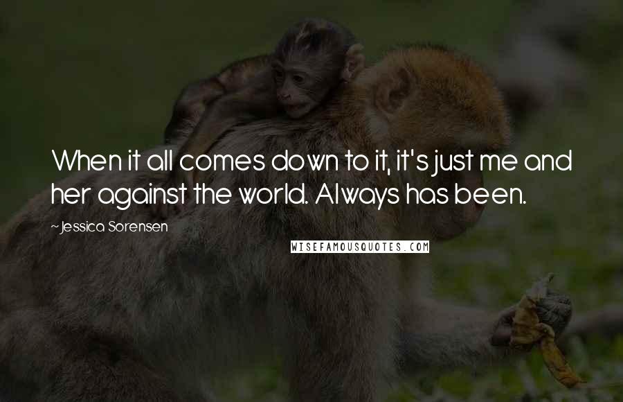 Jessica Sorensen quotes: When it all comes down to it, it's just me and her against the world. Always has been.