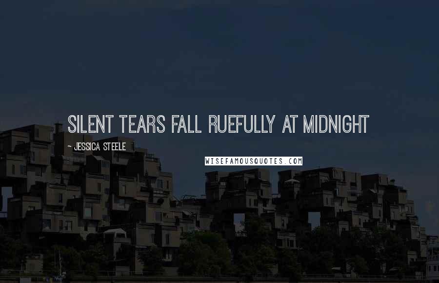 Jessica Steele quotes: silent tears fall ruefully at midnight