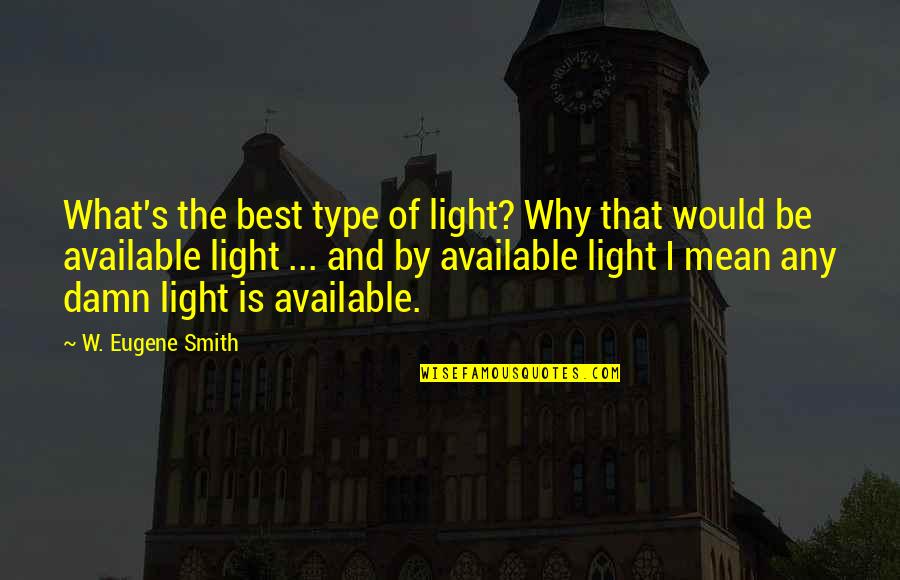 Jessica Stockholder Quotes By W. Eugene Smith: What's the best type of light? Why that