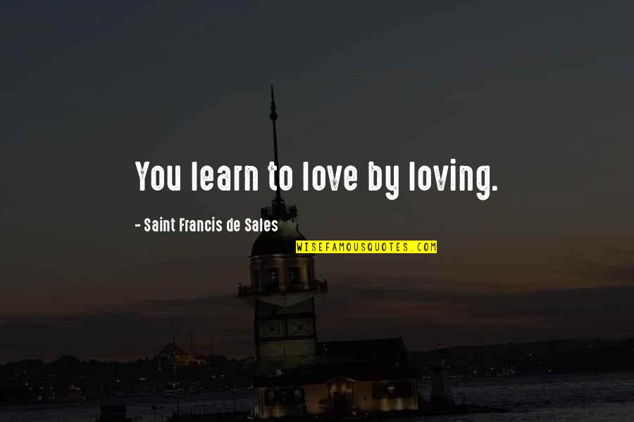 Jessica Tandy Quotes By Saint Francis De Sales: You learn to love by loving.
