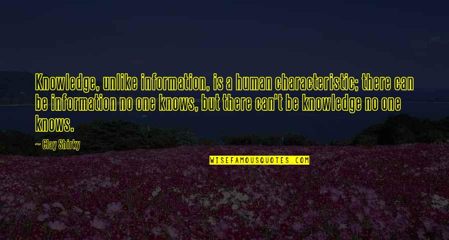 Jessica Trent Quotes By Clay Shirky: Knowledge, unlike information, is a human characteristic; there