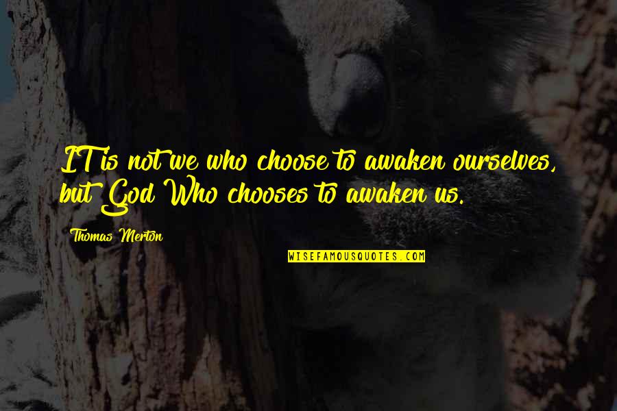 Jessica Trent Quotes By Thomas Merton: IT is not we who choose to awaken