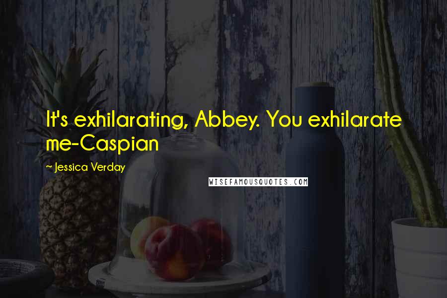 Jessica Verday quotes: It's exhilarating, Abbey. You exhilarate me-Caspian