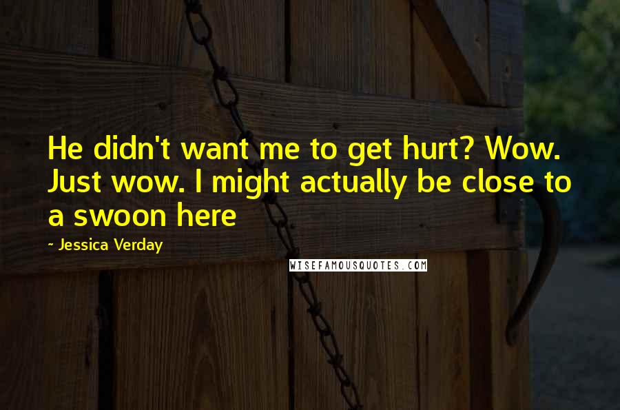 Jessica Verday quotes: He didn't want me to get hurt? Wow. Just wow. I might actually be close to a swoon here