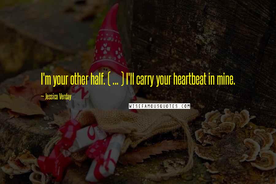 Jessica Verday quotes: I'm your other half. ( ... ) I'll carry your heartbeat in mine.